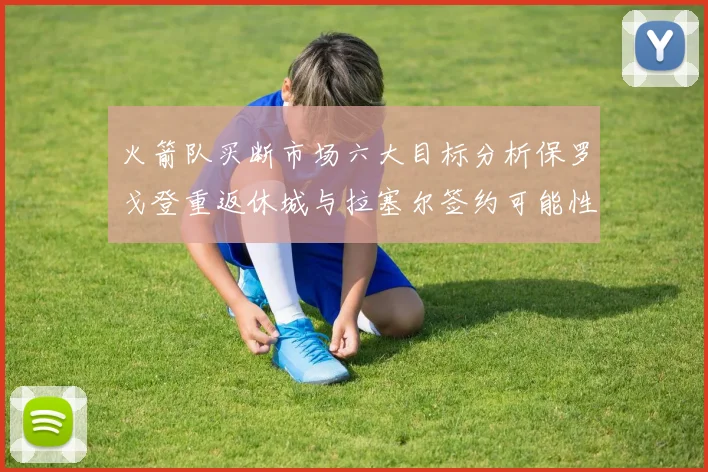 火箭队买断市场六大目标分析保罗戈登重返休城与拉塞尔签约可能性
