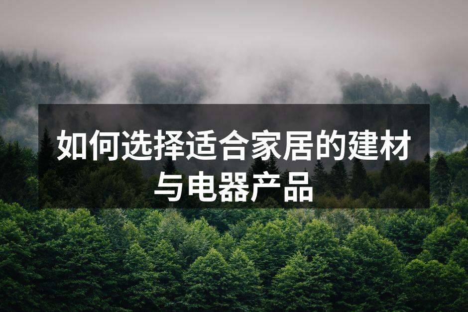 如何选择适合家居的建材与电器产品
